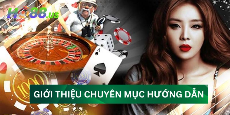 Giới thiệu sơ lược về chuyên mục hướng dẫn tại HO88 Giới thiệu sơ lược về chuyên mục hướng dẫn tại HO88