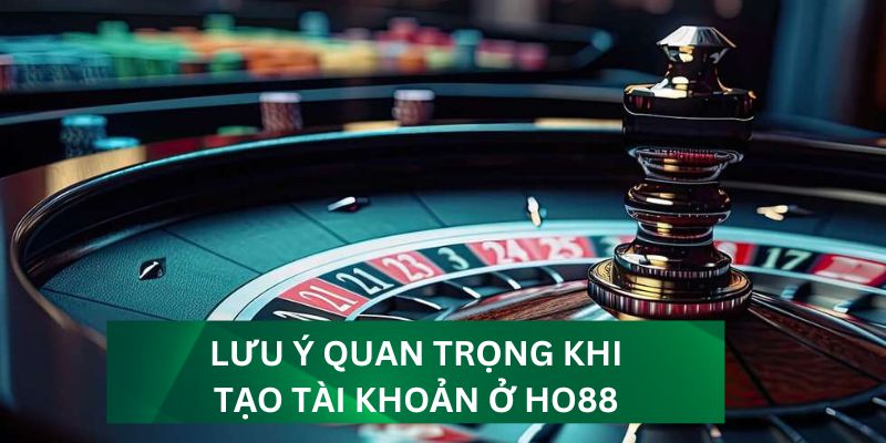 Lưu ý quan trọng khi tạo tài khoản ở HO88